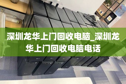 深圳龙华上门回收电脑_深圳龙华上门回收电脑电话