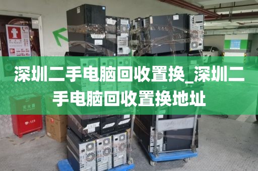 深圳二手电脑回收置换_深圳二手电脑回收置换地址