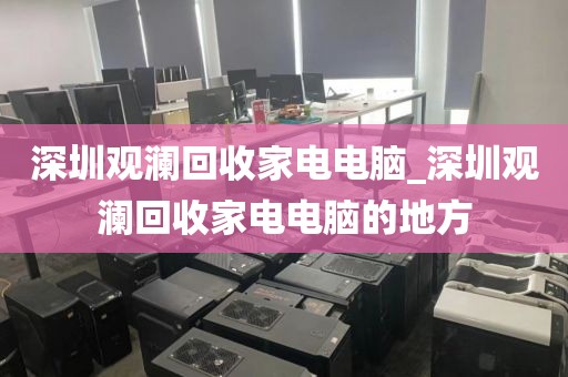 深圳观澜回收家电电脑_深圳观澜回收家电电脑的地方