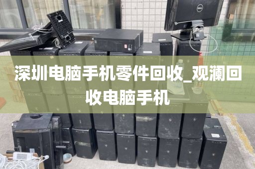 深圳电脑手机零件回收_观澜回收电脑手机