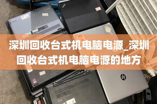 深圳回收台式机电脑电源_深圳回收台式机电脑电源的地方