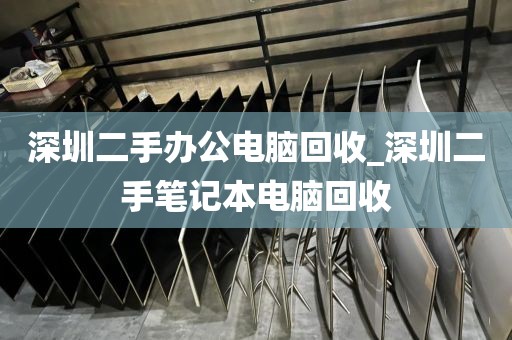 深圳二手办公电脑回收_深圳二手笔记本电脑回收