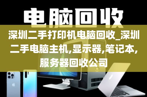 深圳二手打印机电脑回收_深圳二手电脑主机,显示器,笔记本,服务器回收公司