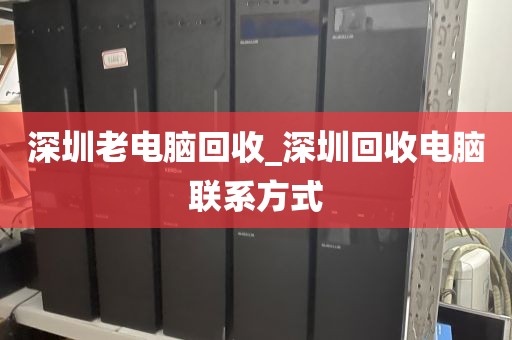 深圳老电脑回收_深圳回收电脑联系方式