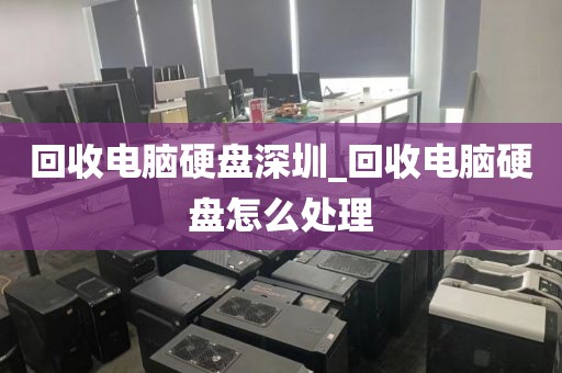 回收电脑硬盘深圳_回收电脑硬盘怎么处理