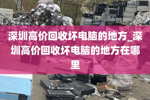 深圳高价回收坏电脑的地方_深圳高价回收坏电脑的地方在哪里