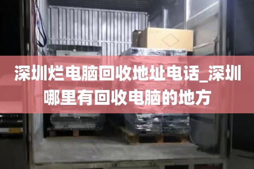 深圳烂电脑回收地址电话_深圳哪里有回收电脑的地方