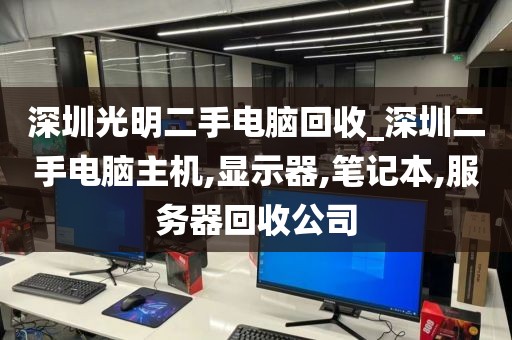 深圳光明二手电脑回收_深圳二手电脑主机,显示器,笔记本,服务器回收公司