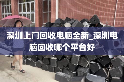 深圳上门回收电脑全新_深圳电脑回收哪个平台好