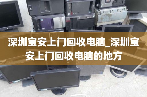 深圳宝安上门回收电脑_深圳宝安上门回收电脑的地方