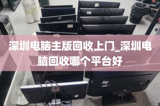 深圳电脑主版回收上门_深圳电脑回收哪个平台好