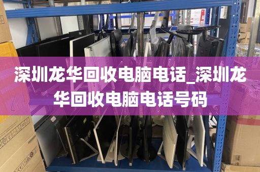 深圳龙华回收电脑电话_深圳龙华回收电脑电话号码