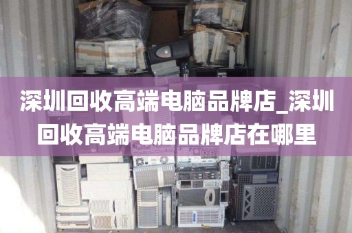 深圳回收高端电脑品牌店_深圳回收高端电脑品牌店在哪里