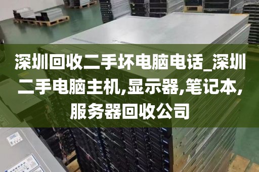 深圳回收二手坏电脑电话_深圳二手电脑主机,显示器,笔记本,服务器回收公司