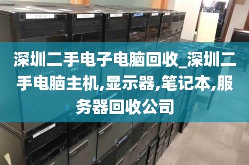 深圳二手电子电脑回收_深圳二手电脑主机,显示器,笔记本,服务器回收公司