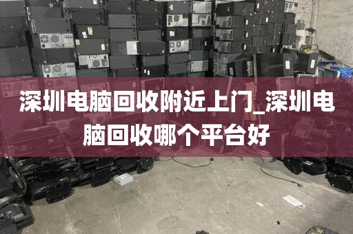 深圳电脑回收附近上门_深圳电脑回收哪个平台好